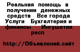 Реальная  помощь  в  получении  денежных средств - Все города Услуги » Бухгалтерия и финансы   . Ингушетия респ.